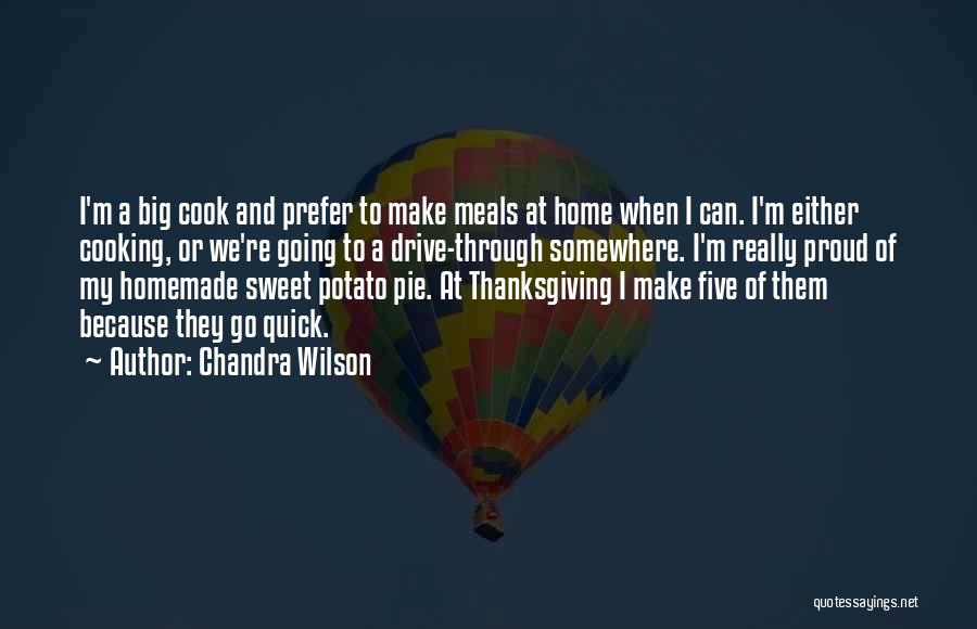 Chandra Wilson Quotes: I'm A Big Cook And Prefer To Make Meals At Home When I Can. I'm Either Cooking, Or We're Going