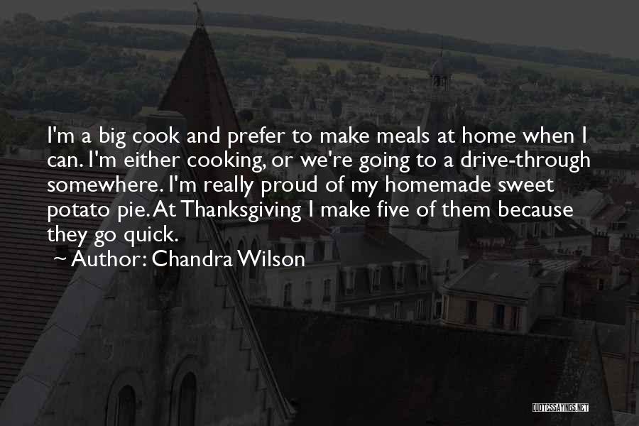 Chandra Wilson Quotes: I'm A Big Cook And Prefer To Make Meals At Home When I Can. I'm Either Cooking, Or We're Going