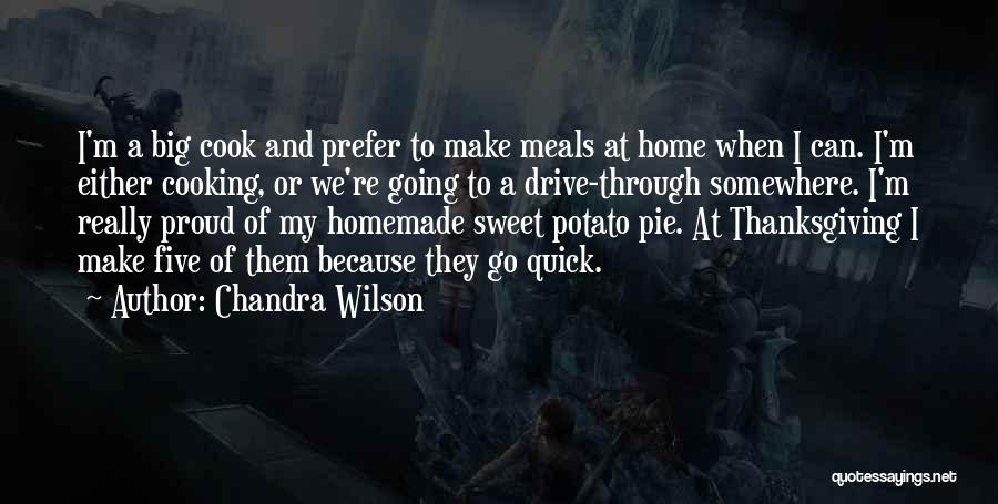 Chandra Wilson Quotes: I'm A Big Cook And Prefer To Make Meals At Home When I Can. I'm Either Cooking, Or We're Going