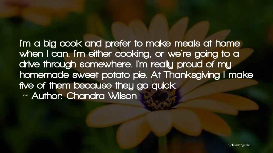 Chandra Wilson Quotes: I'm A Big Cook And Prefer To Make Meals At Home When I Can. I'm Either Cooking, Or We're Going