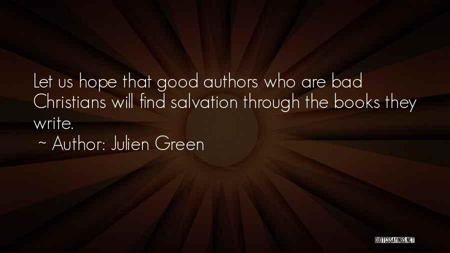 Julien Green Quotes: Let Us Hope That Good Authors Who Are Bad Christians Will Find Salvation Through The Books They Write.