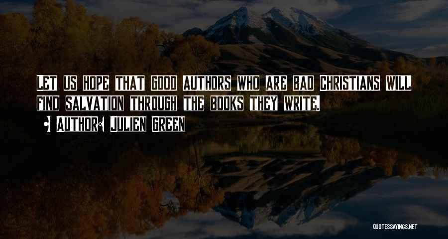 Julien Green Quotes: Let Us Hope That Good Authors Who Are Bad Christians Will Find Salvation Through The Books They Write.