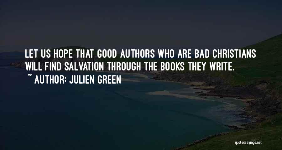 Julien Green Quotes: Let Us Hope That Good Authors Who Are Bad Christians Will Find Salvation Through The Books They Write.