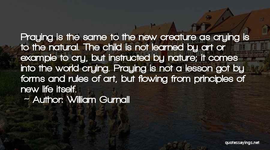 William Gurnall Quotes: Praying Is The Same To The New Creature As Crying Is To The Natural. The Child Is Not Learned By