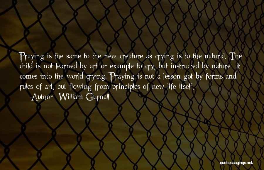 William Gurnall Quotes: Praying Is The Same To The New Creature As Crying Is To The Natural. The Child Is Not Learned By