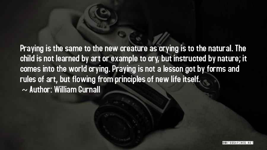 William Gurnall Quotes: Praying Is The Same To The New Creature As Crying Is To The Natural. The Child Is Not Learned By