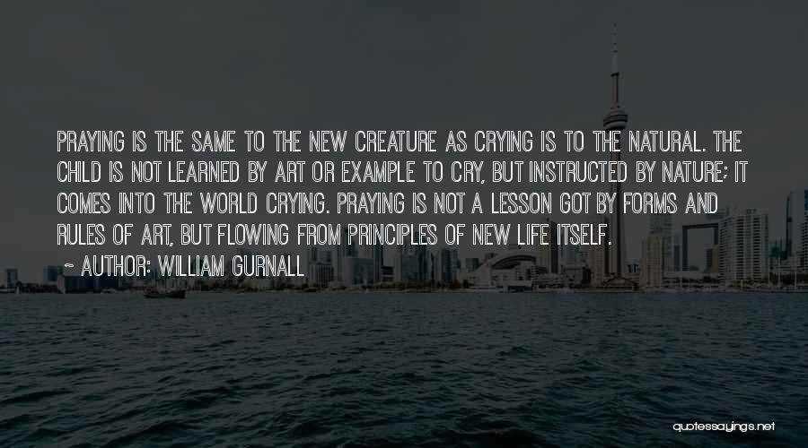 William Gurnall Quotes: Praying Is The Same To The New Creature As Crying Is To The Natural. The Child Is Not Learned By