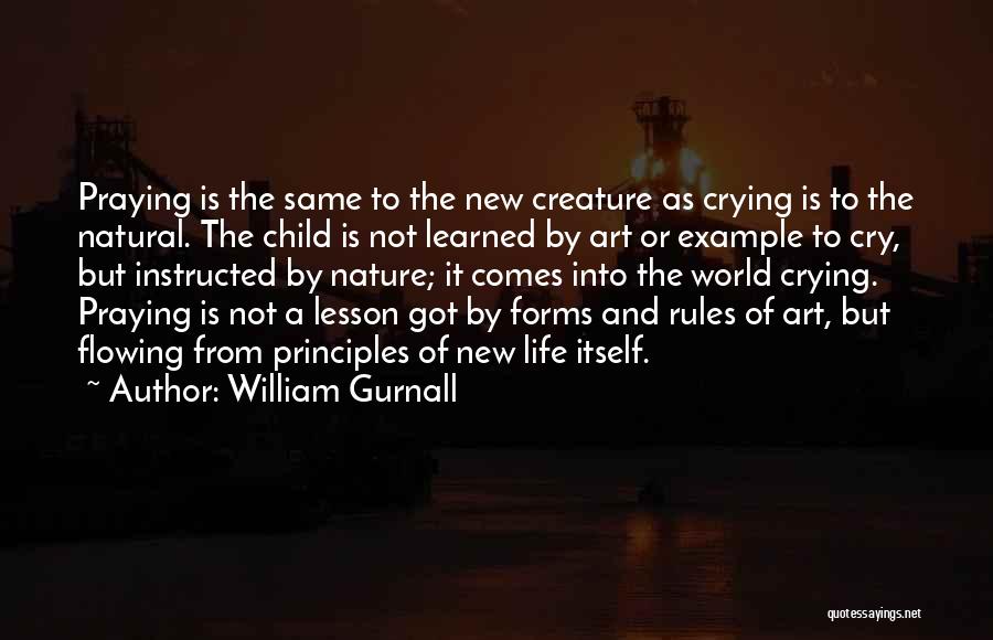 William Gurnall Quotes: Praying Is The Same To The New Creature As Crying Is To The Natural. The Child Is Not Learned By