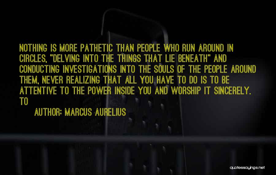 Marcus Aurelius Quotes: Nothing Is More Pathetic Than People Who Run Around In Circles, Delving Into The Things That Lie Beneath And Conducting