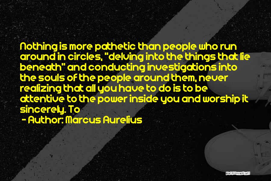Marcus Aurelius Quotes: Nothing Is More Pathetic Than People Who Run Around In Circles, Delving Into The Things That Lie Beneath And Conducting