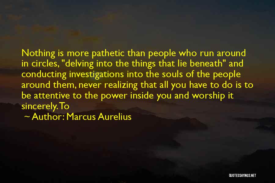 Marcus Aurelius Quotes: Nothing Is More Pathetic Than People Who Run Around In Circles, Delving Into The Things That Lie Beneath And Conducting