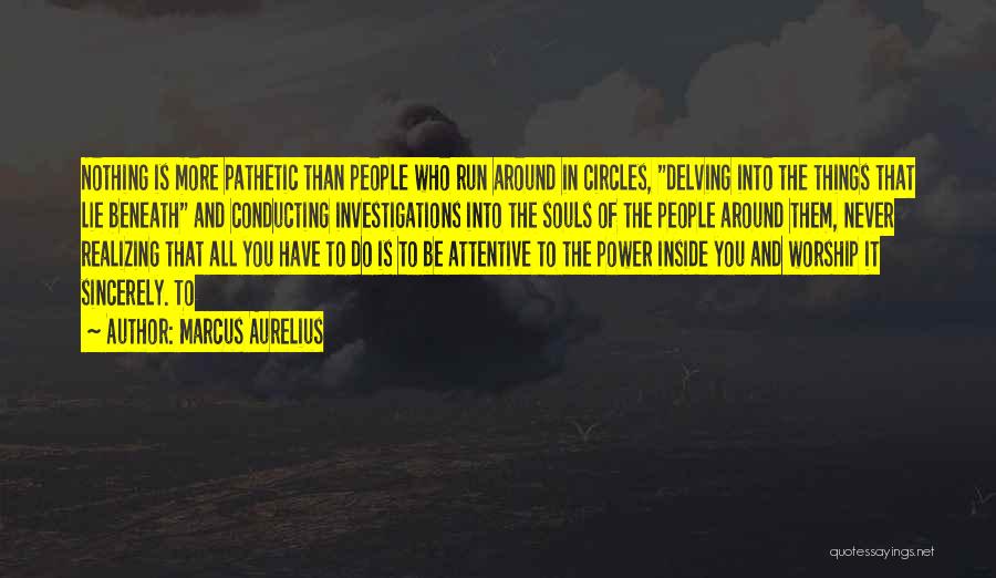 Marcus Aurelius Quotes: Nothing Is More Pathetic Than People Who Run Around In Circles, Delving Into The Things That Lie Beneath And Conducting