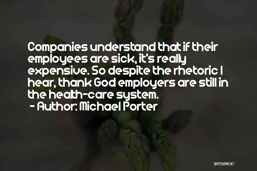 Michael Porter Quotes: Companies Understand That If Their Employees Are Sick, It's Really Expensive. So Despite The Rhetoric I Hear, Thank God Employers