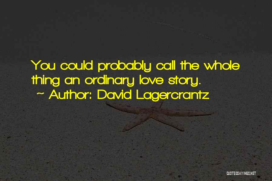 David Lagercrantz Quotes: You Could Probably Call The Whole Thing An Ordinary Love Story.
