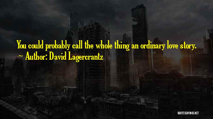 David Lagercrantz Quotes: You Could Probably Call The Whole Thing An Ordinary Love Story.