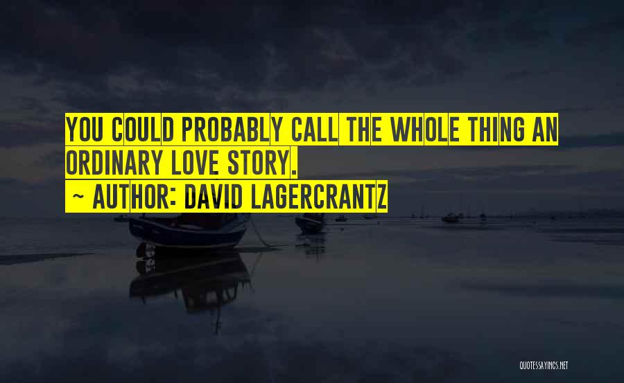 David Lagercrantz Quotes: You Could Probably Call The Whole Thing An Ordinary Love Story.