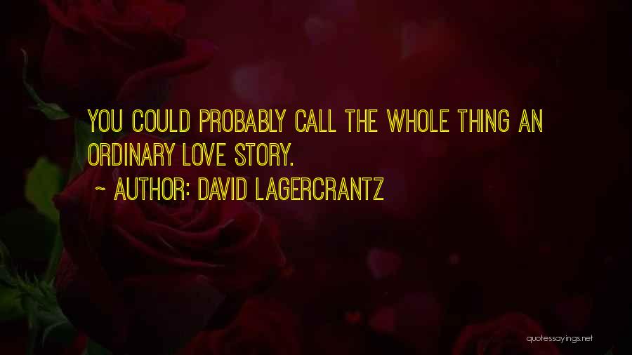 David Lagercrantz Quotes: You Could Probably Call The Whole Thing An Ordinary Love Story.