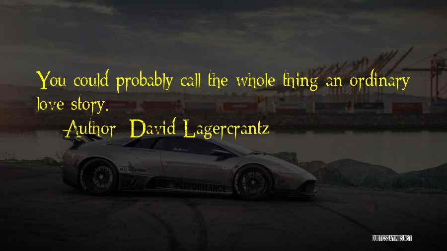 David Lagercrantz Quotes: You Could Probably Call The Whole Thing An Ordinary Love Story.