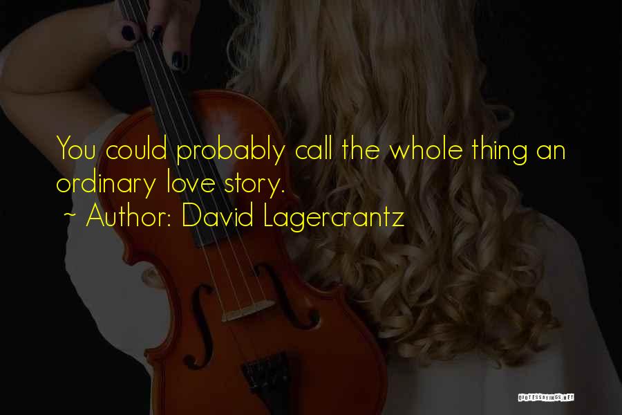 David Lagercrantz Quotes: You Could Probably Call The Whole Thing An Ordinary Love Story.