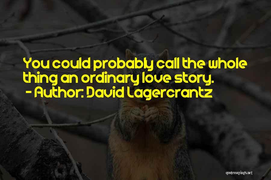 David Lagercrantz Quotes: You Could Probably Call The Whole Thing An Ordinary Love Story.