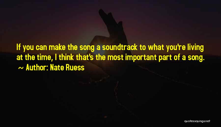 Nate Ruess Quotes: If You Can Make The Song A Soundtrack To What You're Living At The Time, I Think That's The Most