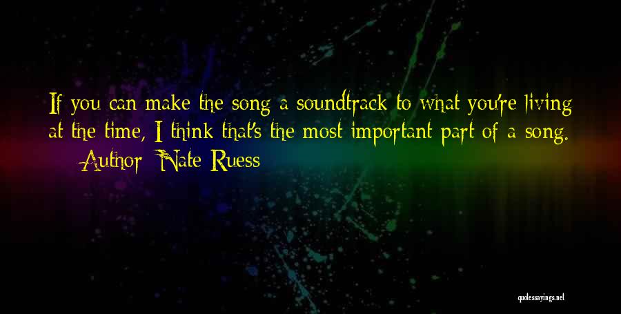 Nate Ruess Quotes: If You Can Make The Song A Soundtrack To What You're Living At The Time, I Think That's The Most