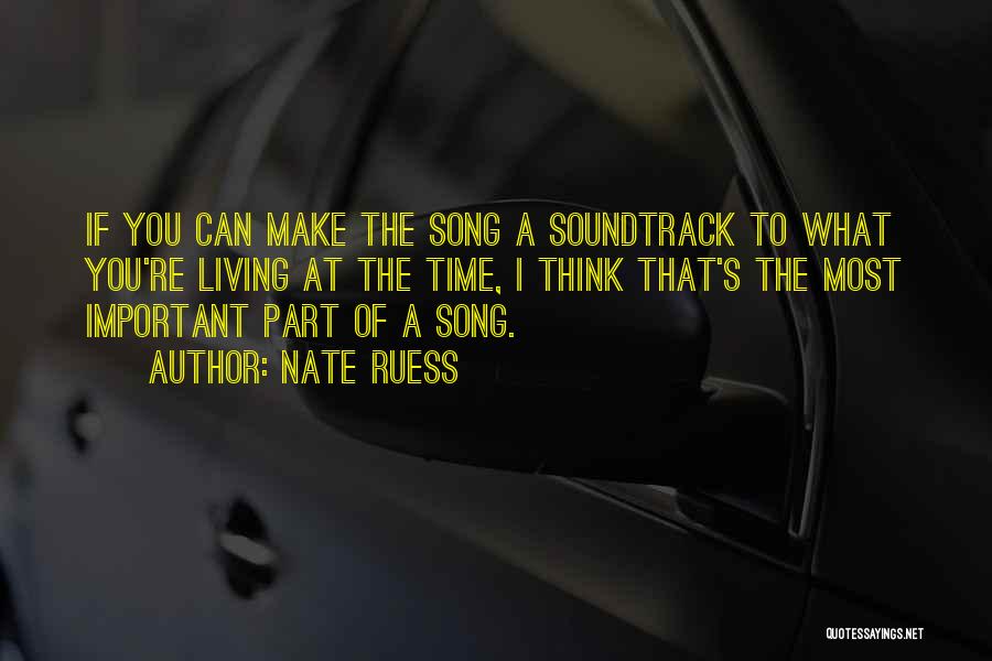 Nate Ruess Quotes: If You Can Make The Song A Soundtrack To What You're Living At The Time, I Think That's The Most