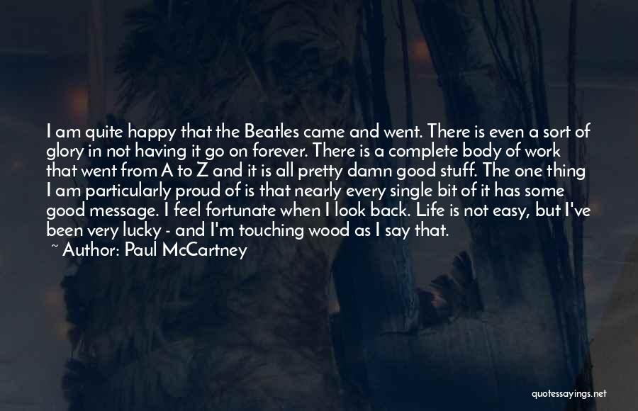 Paul McCartney Quotes: I Am Quite Happy That The Beatles Came And Went. There Is Even A Sort Of Glory In Not Having