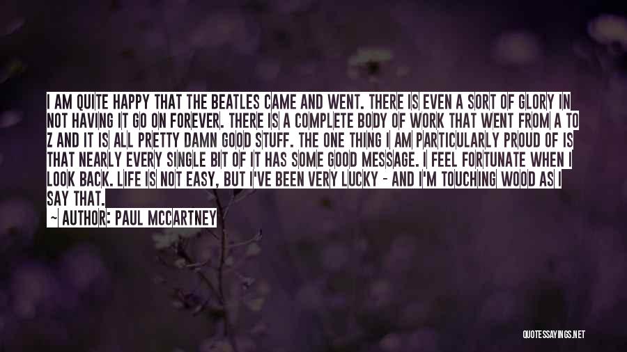 Paul McCartney Quotes: I Am Quite Happy That The Beatles Came And Went. There Is Even A Sort Of Glory In Not Having