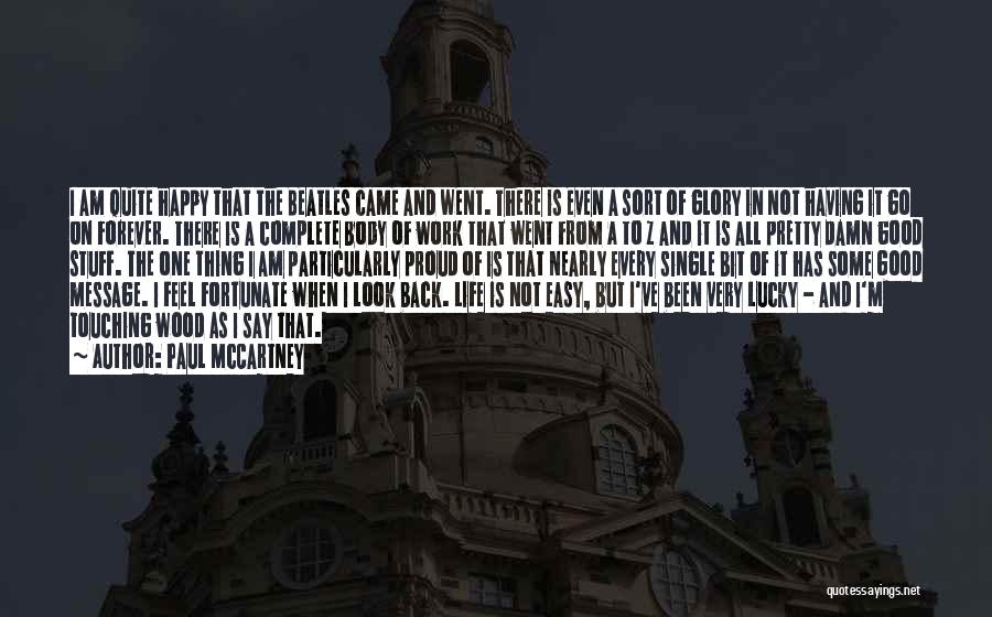 Paul McCartney Quotes: I Am Quite Happy That The Beatles Came And Went. There Is Even A Sort Of Glory In Not Having