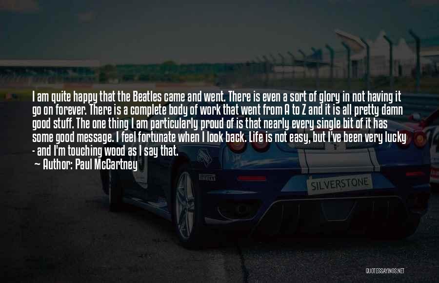 Paul McCartney Quotes: I Am Quite Happy That The Beatles Came And Went. There Is Even A Sort Of Glory In Not Having
