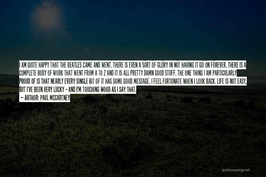 Paul McCartney Quotes: I Am Quite Happy That The Beatles Came And Went. There Is Even A Sort Of Glory In Not Having