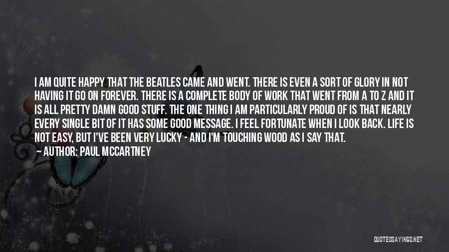 Paul McCartney Quotes: I Am Quite Happy That The Beatles Came And Went. There Is Even A Sort Of Glory In Not Having
