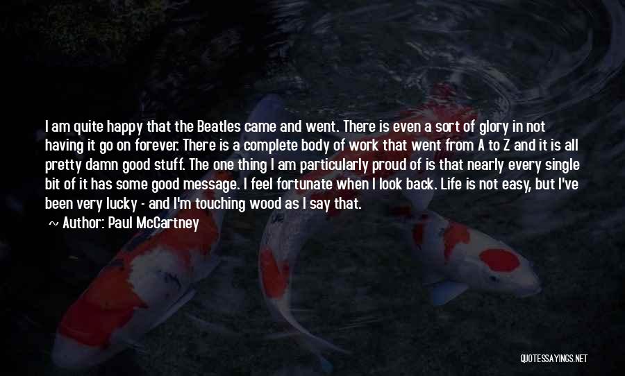 Paul McCartney Quotes: I Am Quite Happy That The Beatles Came And Went. There Is Even A Sort Of Glory In Not Having