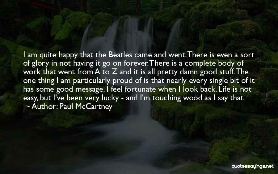 Paul McCartney Quotes: I Am Quite Happy That The Beatles Came And Went. There Is Even A Sort Of Glory In Not Having