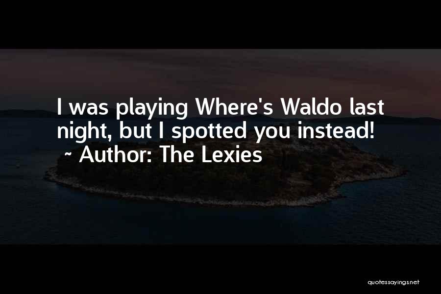 The Lexies Quotes: I Was Playing Where's Waldo Last Night, But I Spotted You Instead!