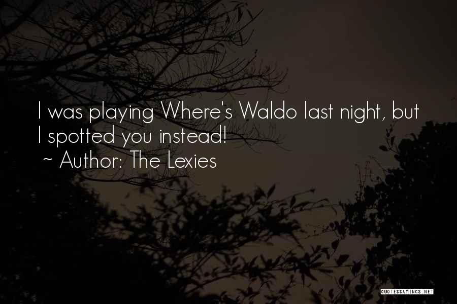 The Lexies Quotes: I Was Playing Where's Waldo Last Night, But I Spotted You Instead!