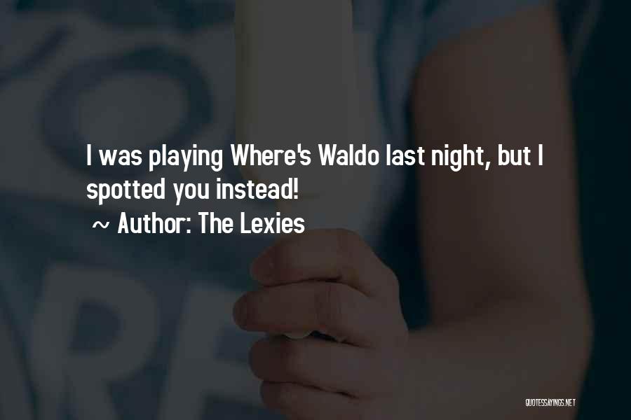The Lexies Quotes: I Was Playing Where's Waldo Last Night, But I Spotted You Instead!