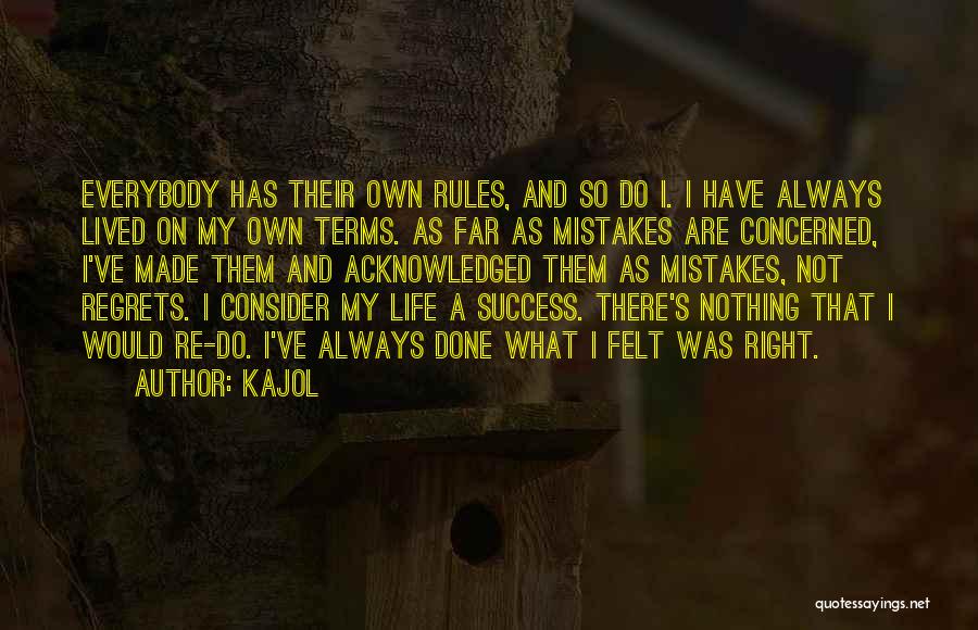 Kajol Quotes: Everybody Has Their Own Rules, And So Do I. I Have Always Lived On My Own Terms. As Far As