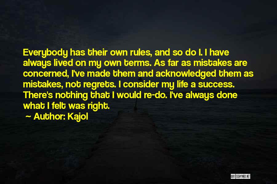 Kajol Quotes: Everybody Has Their Own Rules, And So Do I. I Have Always Lived On My Own Terms. As Far As