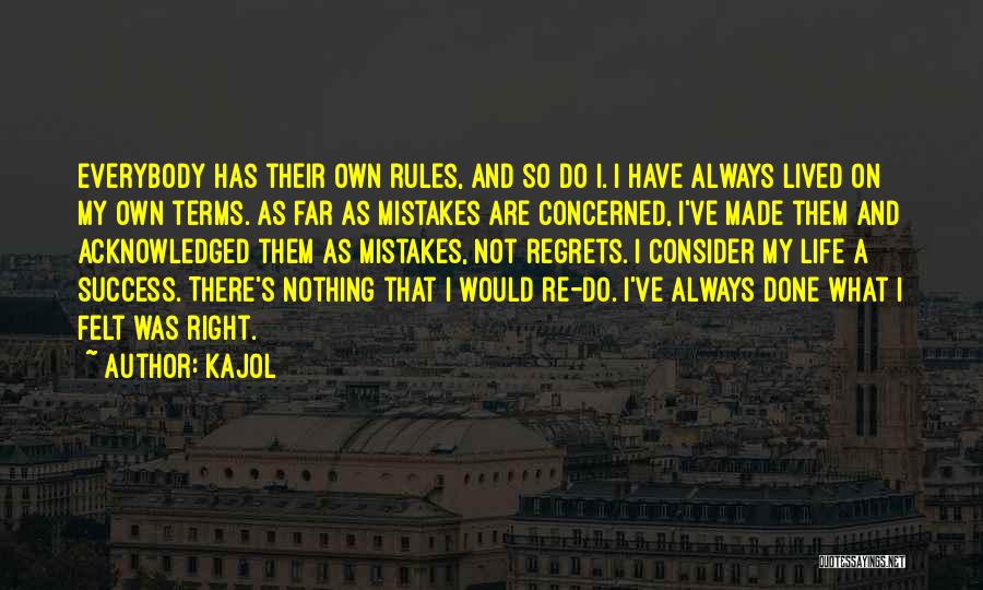 Kajol Quotes: Everybody Has Their Own Rules, And So Do I. I Have Always Lived On My Own Terms. As Far As