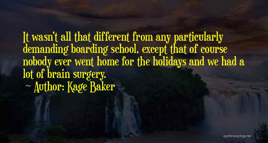 Kage Baker Quotes: It Wasn't All That Different From Any Particularly Demanding Boarding School, Except That Of Course Nobody Ever Went Home For