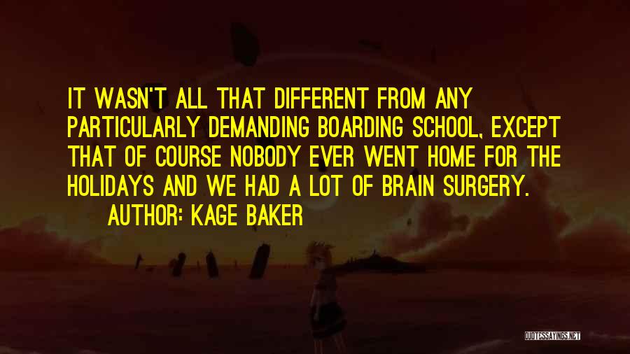 Kage Baker Quotes: It Wasn't All That Different From Any Particularly Demanding Boarding School, Except That Of Course Nobody Ever Went Home For