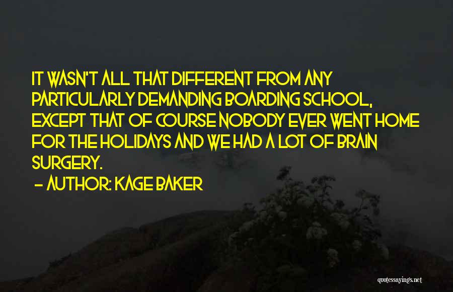 Kage Baker Quotes: It Wasn't All That Different From Any Particularly Demanding Boarding School, Except That Of Course Nobody Ever Went Home For