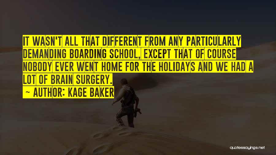 Kage Baker Quotes: It Wasn't All That Different From Any Particularly Demanding Boarding School, Except That Of Course Nobody Ever Went Home For