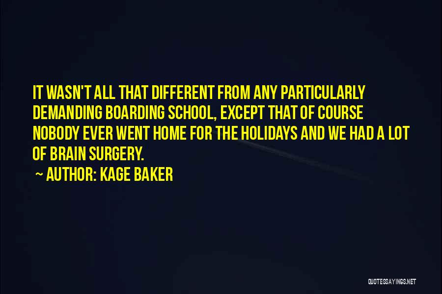 Kage Baker Quotes: It Wasn't All That Different From Any Particularly Demanding Boarding School, Except That Of Course Nobody Ever Went Home For