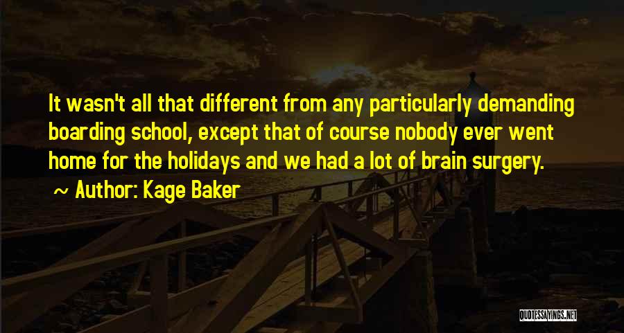 Kage Baker Quotes: It Wasn't All That Different From Any Particularly Demanding Boarding School, Except That Of Course Nobody Ever Went Home For