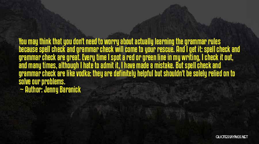 Jenny Baranick Quotes: You May Think That You Don't Need To Worry About Actually Learning The Grammar Rules Because Spell Check And Grammar