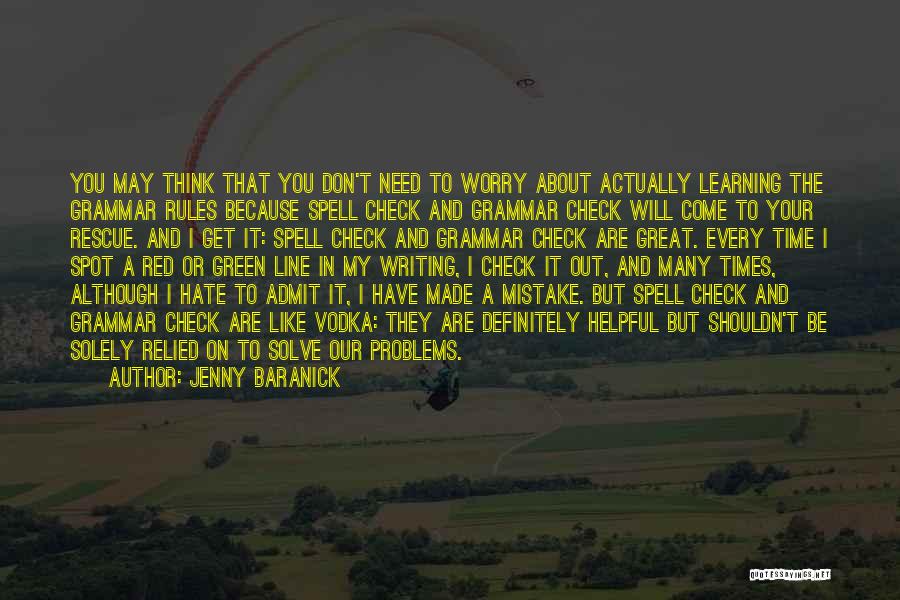 Jenny Baranick Quotes: You May Think That You Don't Need To Worry About Actually Learning The Grammar Rules Because Spell Check And Grammar