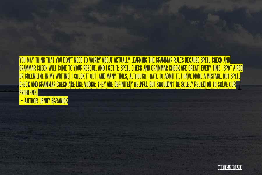 Jenny Baranick Quotes: You May Think That You Don't Need To Worry About Actually Learning The Grammar Rules Because Spell Check And Grammar